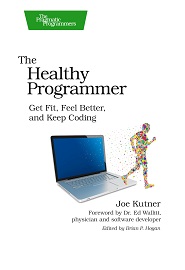 The Healthy Programmer: Get Fit, Feel Better, and Keep Coding