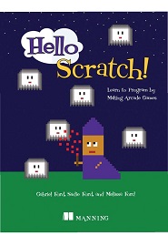 Hello Scratch!: Learn to Program by Making Arcade Games