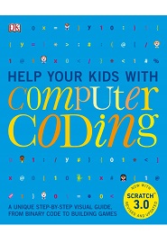 Help Your Kids with Computer Coding: A Unique Step-by-Step Visual Guide, from Binary Code to Building Games, 2nd Edition