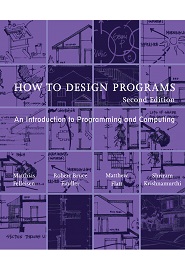 How to Design Programs: An Introduction to Programming and Computing, 2nd Edition