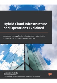 Hybrid Cloud Infrastructure and Operations Explained: Accelerate your application migration and modernization journey on the cloud with IBM and Red Hat