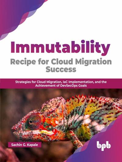 Immutability: Recipe for Cloud Migration Success: Strategies for Cloud Migration, IaC Implementation, and the Achievement of DevSecOps Goals