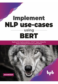Implement NLP use-cases using BERT: Explore the Implementation of NLP Tasks Using the Deep Learning Framework and Python