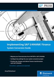 Implementing SAP S/4HANA Finance: System Conversion Guide to Implementing SAP S/4HANA Finance, 3rd Edition