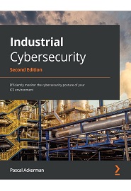 Industrial Cybersecurity: Efficiently monitor the cybersecurity posture of your ICS environment, 2nd Edition