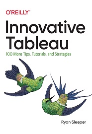 Innovative Tableau: 100 More Tips, Tutorials, and Strategies