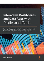 Interactive Dashboards and Data Apps with Plotly and Dash: Harness the power of a fully fledged frontend web framework in Python – no JavaScript required