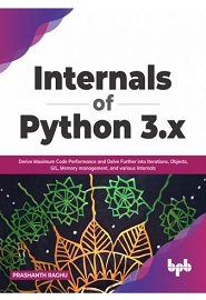 Internals of Python 3.x: Derive Maximum Code Performance and Delve Further into Iterations, Objects, GIL, Memory management, and various Internals