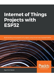 Internet of Things Projects with ESP32: Build exciting and powerful IoT projects using the all-new Espressif ESP32
