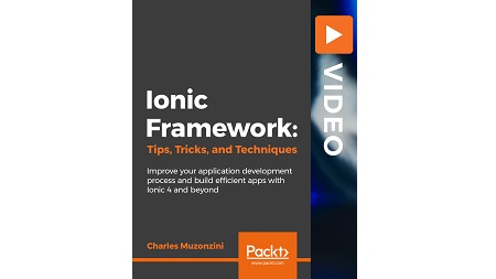 Ionic Framework: Tips, Tricks, and Techniques: Enhance the power and performance of your Ionic 4 apps