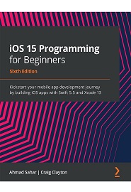 iOS 15 Programming for Beginners: Kickstart your mobile app development journey by building iOS apps with Swift 5.5 and Xcode 13, 6th Edition
