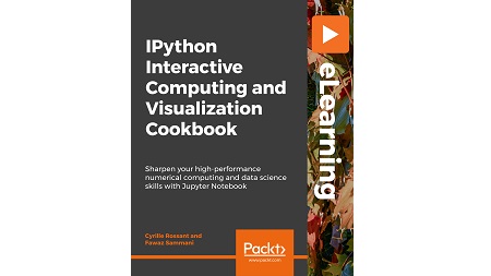 IPython Interactive Computing and Visualization Cookbook: Sharpen your high-performance numerical computing and data science skills with Jupyter Notebook