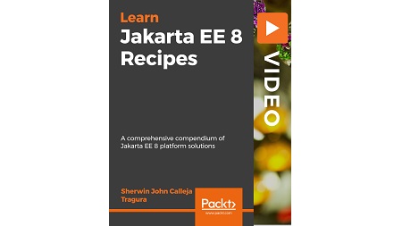 Jakarta EE 8 Recipes: A comprehensive compendium of Jakarta EE 8 platform solutions