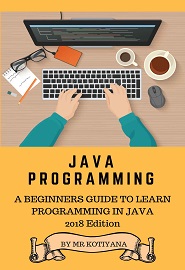 Java: A Beginners Complete Reference Guide to Learn The Java Programming