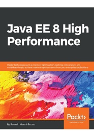 Java EE 8 High Performance: Master techniques such as memory optimization, caching, concurrency, and multithreading to achieve maximum performance from your enterprise applications