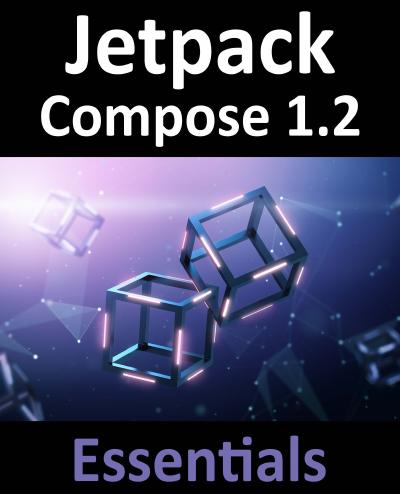 Jetpack Compose 1.2 Essentials: Developing Android Apps with Jetpack Compose 1.2, Android Studio, and Kotlin