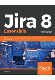 Jira 8 Essentials: Effective issue management and project tracking with the latest Jira features, 5th Edition