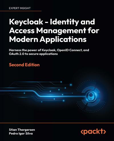Keycloak – Identity and Access Management for Modern Applications: Harness the power of Keycloak, OpenID Connect, and OAuth 2.0 to secure applications, 2nd Edition