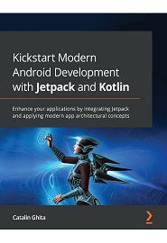 Kickstart Modern Android Development with Jetpack and Kotlin: Enhance your applications by integrating Jetpack and applying modern app architectural concepts