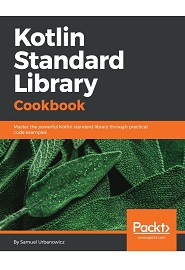 Kotlin Standard Library Cookbook: Master the powerful Kotlin standard library through practical code examples