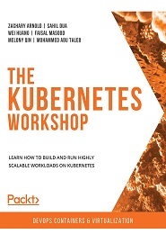 The Kubernetes Workshop: Learn how to build and run highly scalable workloads on Kubernetes