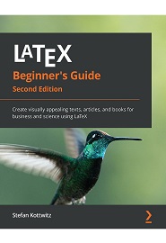 LaTeX Beginner’s Guide: Create visually appealing texts, articles, and books for business and science using LaTeX, 2nd Edition