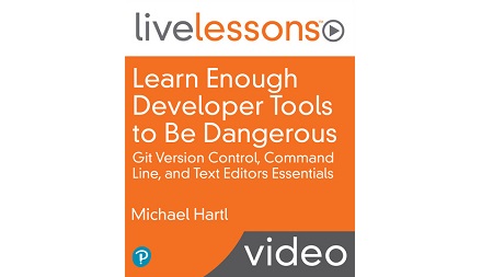 Learn Enough Developer Tools to Be Dangerous: Git Version Control, Command Line, and Text Editors Essentials
