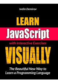 Learn JavaScript VISUALLY with Interactive Exercises: The Beautiful New Way to Learn a Programming Language