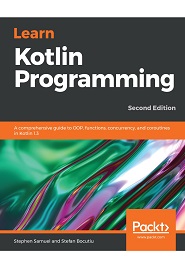 Learn Kotlin Programming: A comprehensive guide to OOP, functions, concurrency, and coroutines in Kotlin 1.3, 2nd Edition