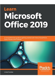 Learn Microsoft Office 2019: A comprehensive guide to getting started with Word, PowerPoint, Excel, Access, and Outlook
