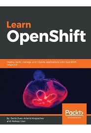 Learn OpenShift: Deploy, build, manage, and migrate applications with OpenShift Origin 3.9