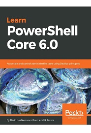 Learn PowerShell Core 6.0: Automate and control administrative tasks using DevOps principles