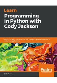 Learn Programming in Python with Cody Jackson: Grasp the basics of programming and Python syntax while building real-world applications