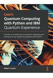 Learn Quantum Computing with Python and IBM Quantum Experience: A hands-on introduction to quantum computing and writing your own quantum programs with Python