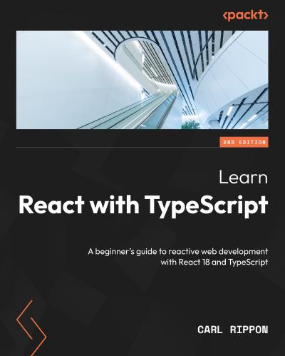Learn React with TypeScript: A beginner’s guide to reactive web development with React 18 and TypeScript, 2nd Edition