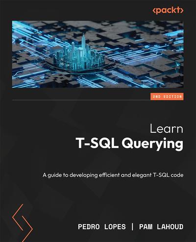 Learn T-SQL Querying: A guide to developing efficient and elegant T-SQL code, 2nd Edition