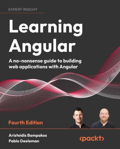 Learning Angular: A no-nonsense guide to building web applications with Angular, 4th Edition