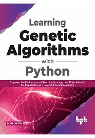 Learning Genetic Algorithms with Python: Empower the performance of Machine Learning and AI models with the capabilities of a powerful search algorithm