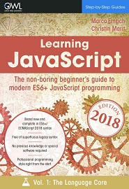 Learning JavaScript: The non-boring beginner’s guide to modern (ES6+) JavaScript programming Vol 1: The language core