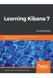 Learning Kibana 7: Build powerful Elastic dashboards with Kibana’s data visualization capabilities, 2nd Edition