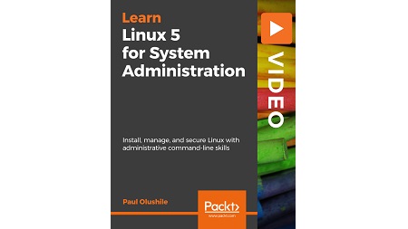 Learning Linux 5 for System Administration: Install, manage, and secure Linux with administrative command-line skills