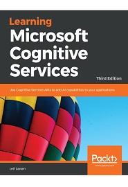 Learning Microsoft Cognitive Services: Use Cognitive Services APIs to add AI capabilities to your applications, 3rd Edition