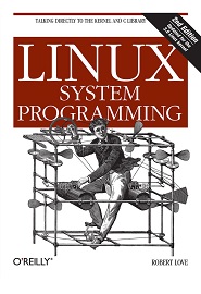 Linux System Programming: Talking Directly to the Kernel and C Library, 2nd Edition