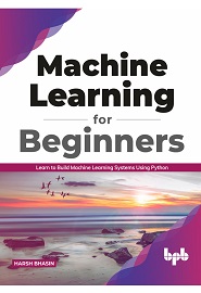 Machine Learning for Beginners: Learn to Build Machine Learning Systems Using Python