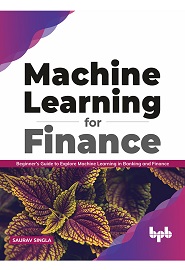 Machine Learning for Finance: Beginner’s guide to explore machine learning in banking and finance