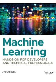 Machine Learning: Hands-On for Developers and Technical Professionals, 2nd Edition