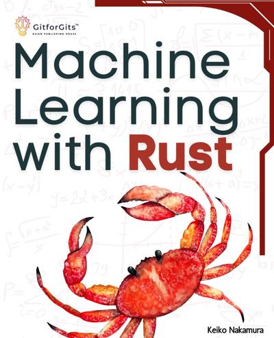 Machine Learning with Rust: A practical attempt to explore Rust and its libraries across popular machine learning techniques