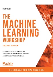 The Machine Learning Workshop: Get ready to develop your own high-performance machine learning algorithms with scikit-learn, 2nd Edition