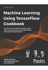 Machine Learning Using TensorFlow Cookbook: Over 60 recipes on machine learning using deep learning solutions from Kaggle Masters and Google Developer Experts