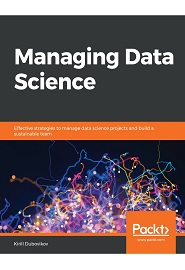 Managing Data Science: Effective strategies to manage data science projects efficiently and build a sustainable team